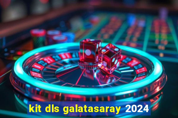 kit dls galatasaray 2024